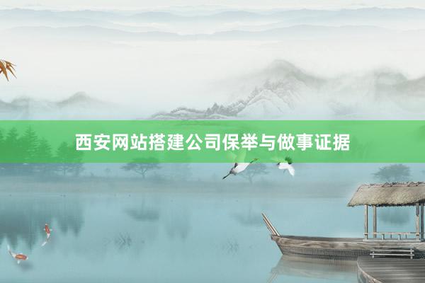 西安网站搭建公司保举与做事证据