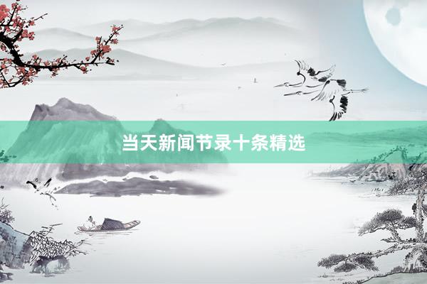 当天新闻节录十条精选